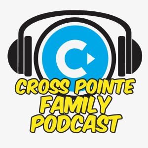 Cross Pointe Family Podcast