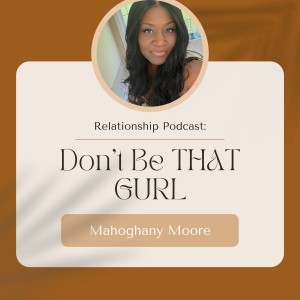 The Don’t Be That Gurl Podcast w/ Mahoghany