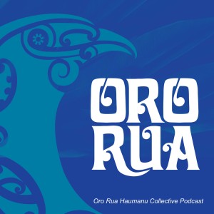 Oro Rua Haumanu Collective Podcast