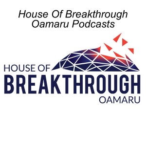 House Of Breakthrough Oamaru Podcasts