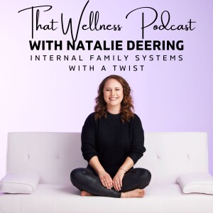 That Wellness Podcast with Natalie Deering: Internal Family Systems with a Twist