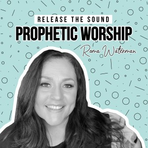 Release the Sound — A Podcast on Prophetic Worship