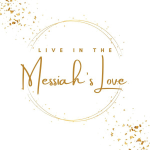Live in the Messiah’s Love