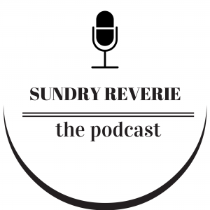 Sundry Reverie: The Podcast
