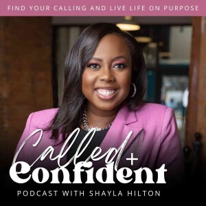 CALLED AND CONFIDENT PODCAST WITH SHAYLA HILTON-Christian women’s life purpose, God’s guidance for women, Finding God’s will for women,  Seeking God’s plan for your life, Trusting God’s path for women