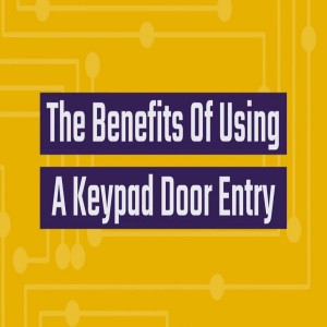 The Benefits Of Using A Keypad Door Entry