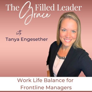 The Grace Filled Leader | Work Life Balance, Time Management, Frontline Managers, Emotional Intelligence, People Pleasing, Anxiety
