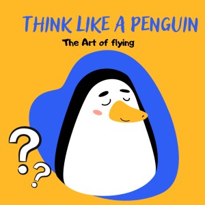 Think Like a Penguin - the art of flying
