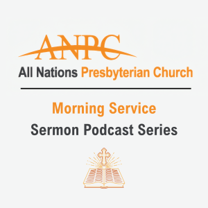 All Nations Presbyterian Church: Morning Sermon Series
