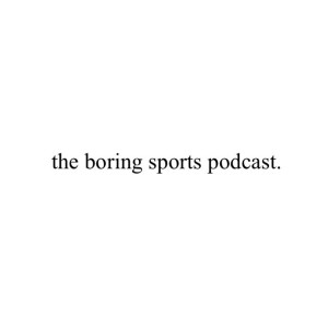 The boring sports podcast