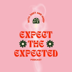 Expect the Expected Podcast with Joey and Harp