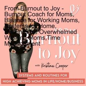 From Burnout to Joy - Burnout Coach for moms, Balance for Working Moms, Systems for Home, Routines for Overwhelmed Working Moms,Time Management