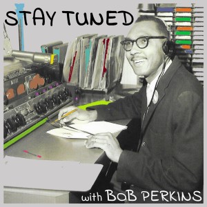 Stay Tuned with Bob Perkins