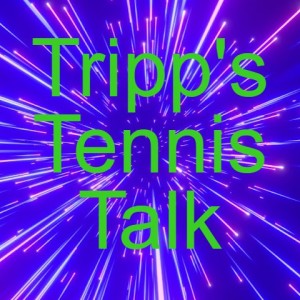 Tripp’s Tennis Talk