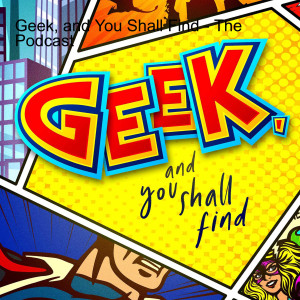 Geek, and You Shall Find - The Podcast