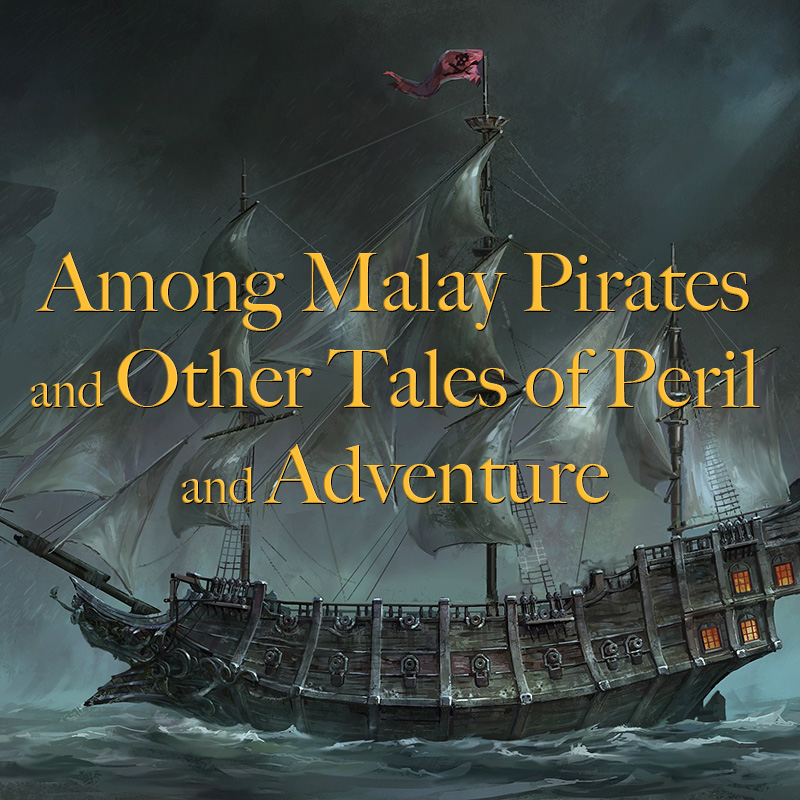 Among Malay Pirates and Other Tales of Peril and Adventure