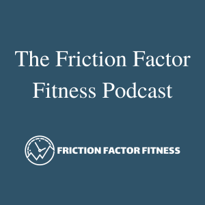 The Friction Factor Fitness Podcast