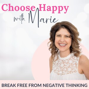 Choose Happy with Marie | Stop Negative Thoughts, Overcome Limiting Beliefs, Use Positive Affirmations, Live a Happy Life