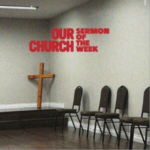 Our Church – Sermon of the Week