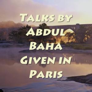 Talks by Abdul Baha Given in Paris