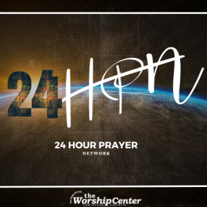 24 Hour Prayer Presented by The Worship Center