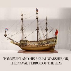 Tom Swift and His Aerial Warship, or, the Naval Terror of the Seas﻿