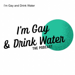 I’m Gay and Drink Water