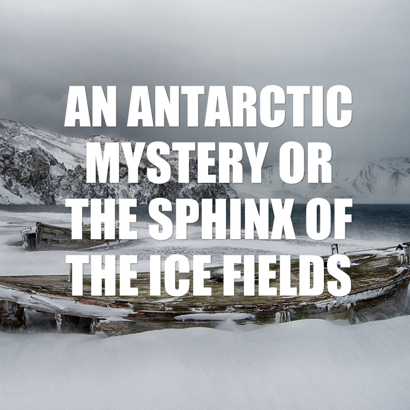 An Antarctic Mystery or The Sphinx of the Ice Fields