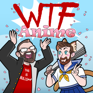 WTFAnime Episode 70- NOT a Kink Thing