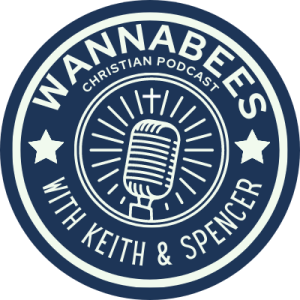Wannabees: A Christian Podcast with Keith & Spencer
