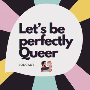 Introduction to Lets Be Perfectly _Queer Podcast