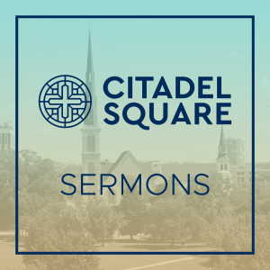 Citadel Square Sermons