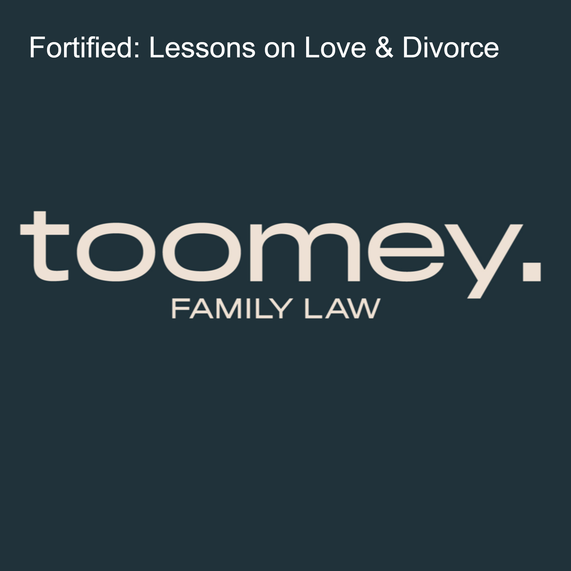 FORTIFIED: Lessons on Love and Divorce | Toomey Family Law