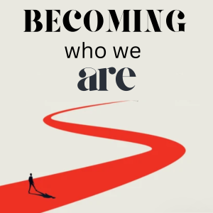 Becoming Who We Are