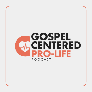 Gospel-Centered Pro-Life Podcast