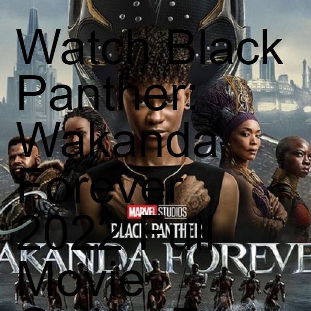 Watch Black Panther: Wakanda Forever 2022 Full Movie Online Free