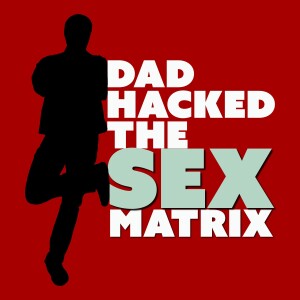 DAD HACKED THE SEX MATRIX