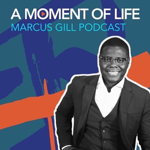 A Moment of Life with Marcus Gill