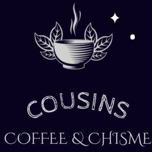 Cousins,CoffeenChisme Podcast