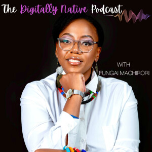 The Digitally Native Podcast with Fungai Machirori