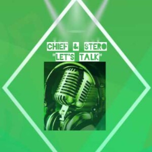 Chief & Stero ”Let’s Talk” Podcast