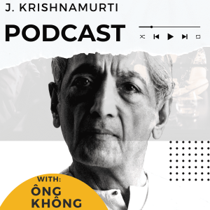 Jiddu Krishnamurti | On Love & Loneliness - Bàn về tình yêu và sự cô độc | EP01