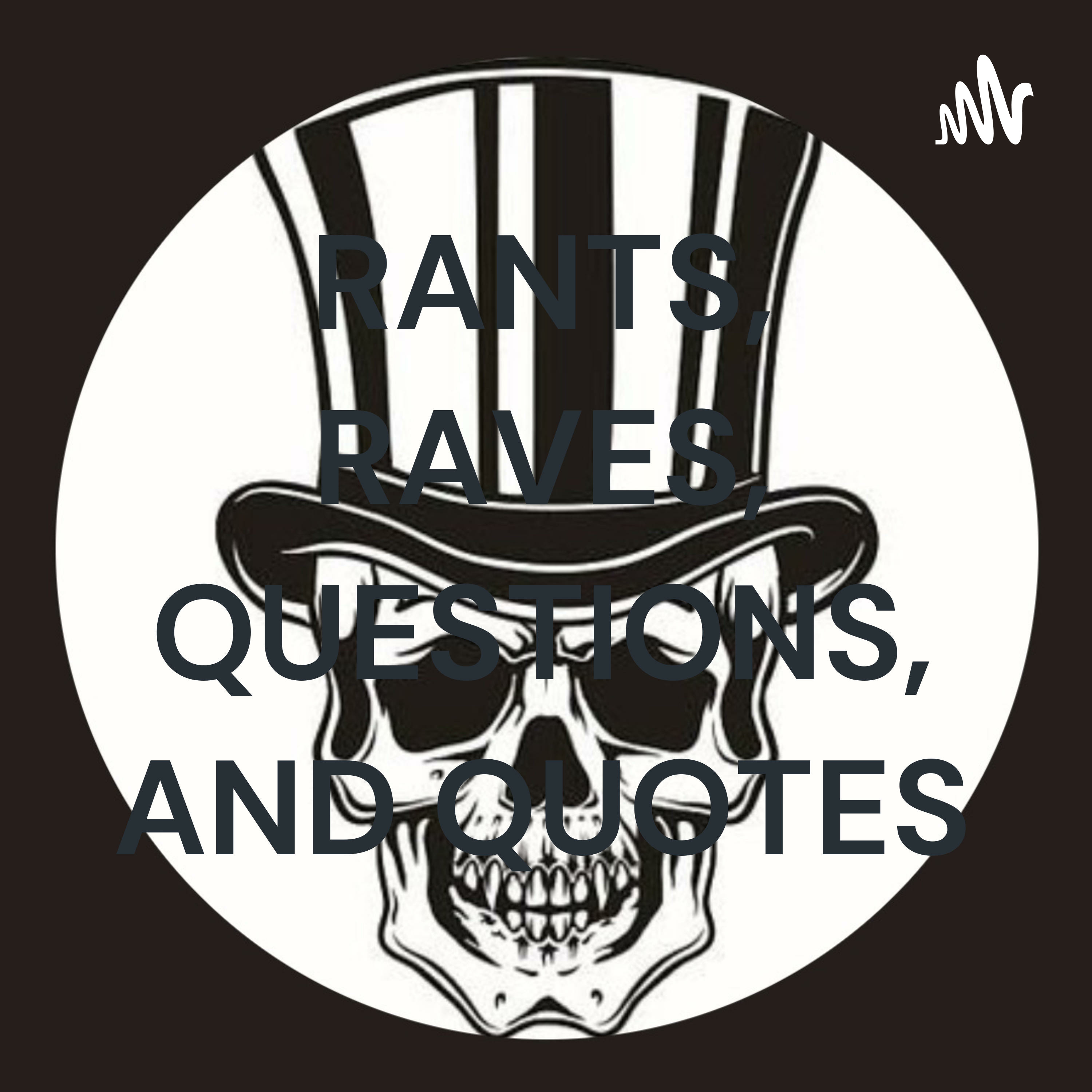 RANTS, RAVES, QUESTIONS, AND QUOTES