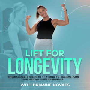 The Lift for Longevity Podcast-Alleviate chronic pain, fix muscle imbalances, exercises for dental hygienists, injury prevention, strength training for dental hygienists
