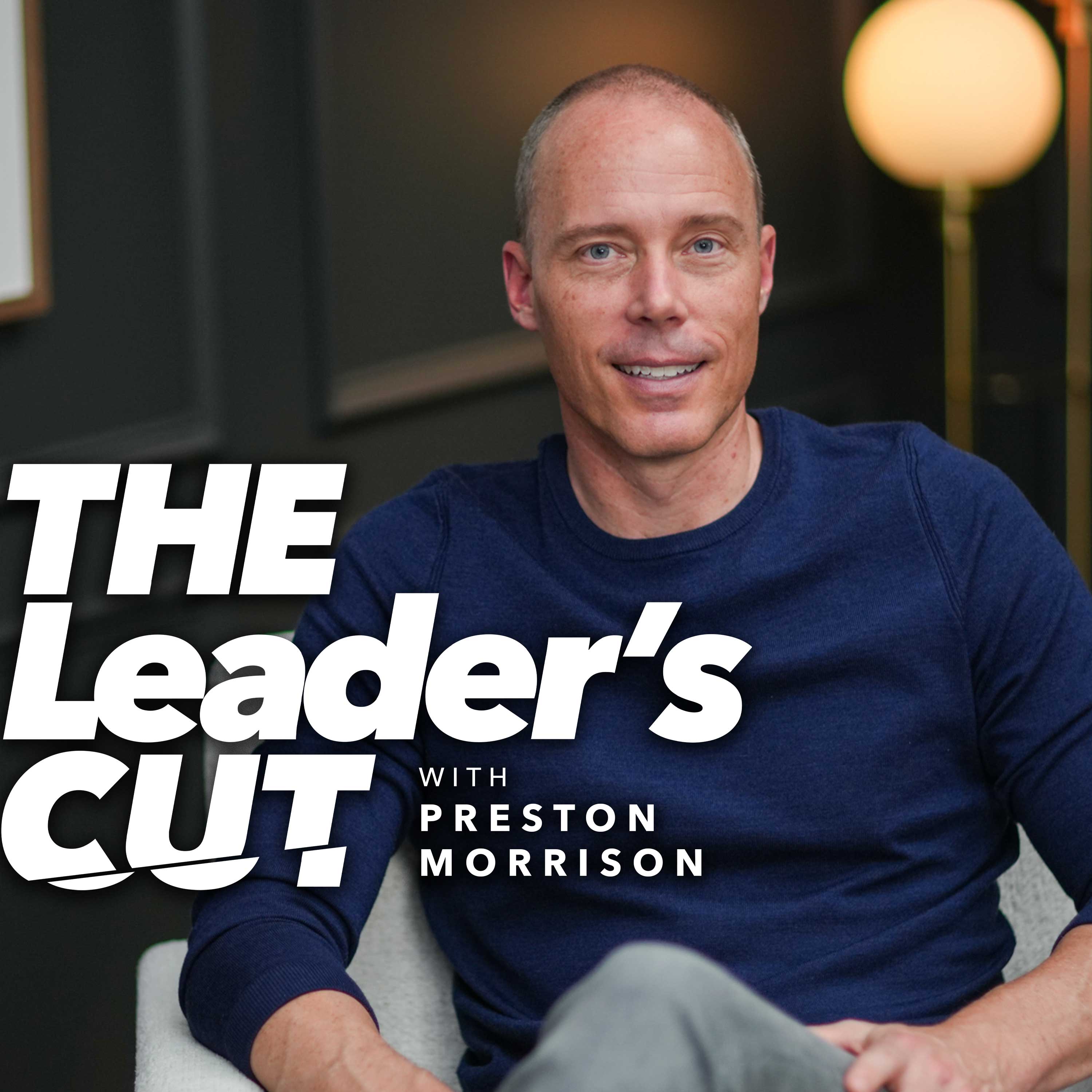 The Leader’s Cut with Preston Morrison