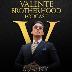 Joseph Valente's Success Story | Valente Brotherhood Podcast