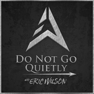 Do Not Go Quietly w/ Eric Wilson