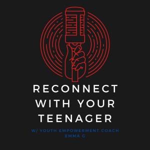 Episode 5 with Siera Schenck: Reconnect with your Teenager
