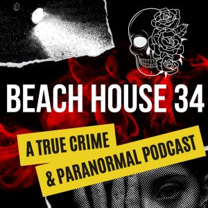 BeachHouse34 - A True Crime and Paranormal Podcast