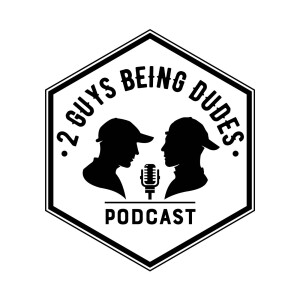 2 Guys Being Dudes - Episode 27 - Who knows whats going to happen